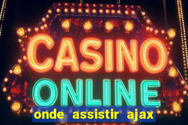 onde assistir ajax x fortuna sittard